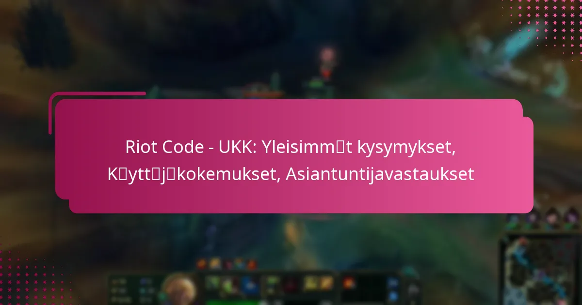 Riot Code – UKK: Yleisimmät kysymykset, Käyttäjäkokemukset, Asiantuntijavastaukset