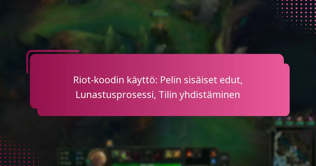 Riot-koodin käyttö: Pelin sisäiset edut, Lunastusprosessi, Tilin yhdistäminen