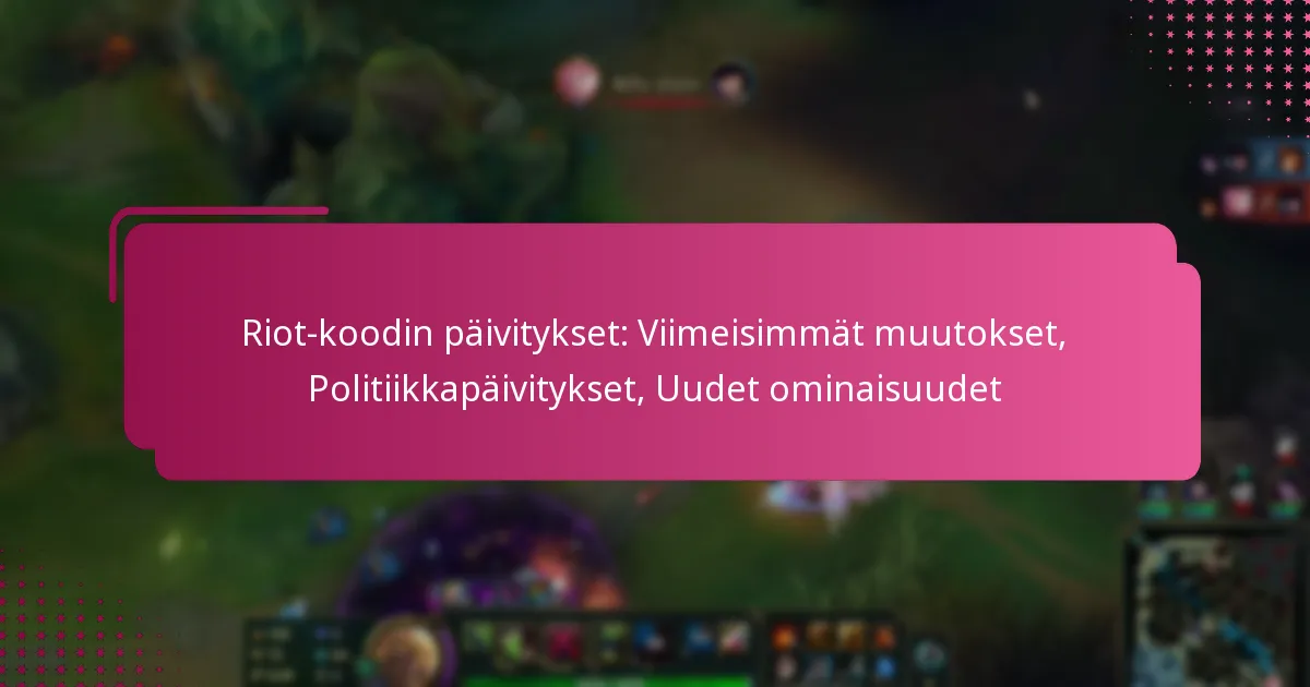 Riot-koodin päivitykset: Viimeisimmät muutokset, Politiikkapäivitykset, Uudet ominaisuudet