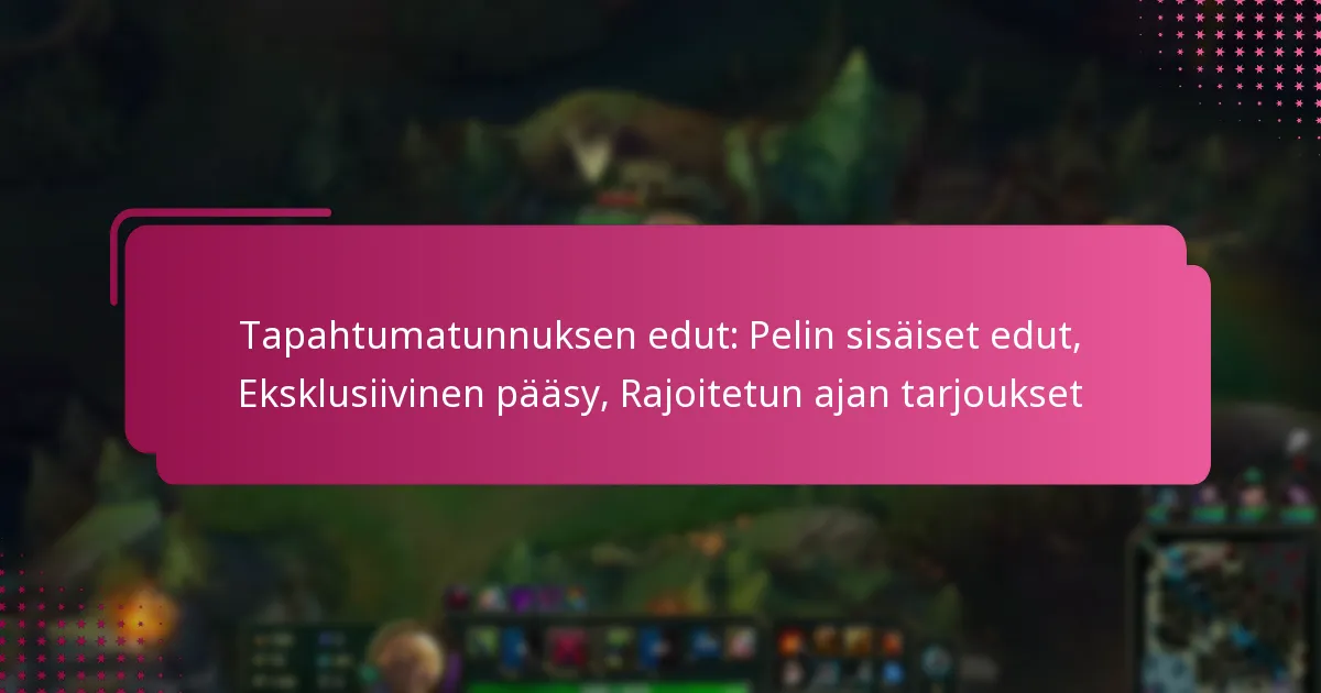 Tapahtumatunnuksen edut: Pelin sisäiset edut, Eksklusiivinen pääsy, Rajoitetun ajan tarjoukset