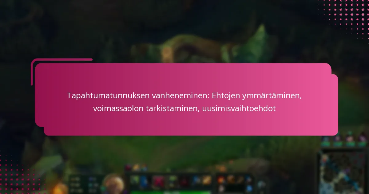 Tapahtumatunnuksen vanheneminen: Ehtojen ymmärtäminen, voimassaolon tarkistaminen, uusimisvaihtoehdot