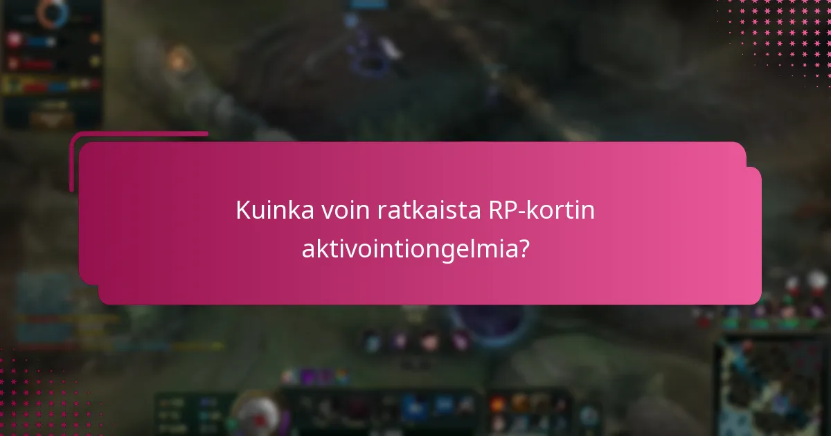 Mitkä ovat yleiset ongelmat, joita saatan kohdata RP-kortin aktivoinnin aikana?