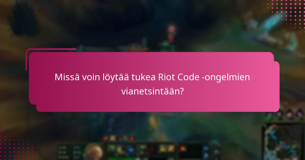 Missä voin löytää tukea Riot Code -ongelmien vianetsintään?