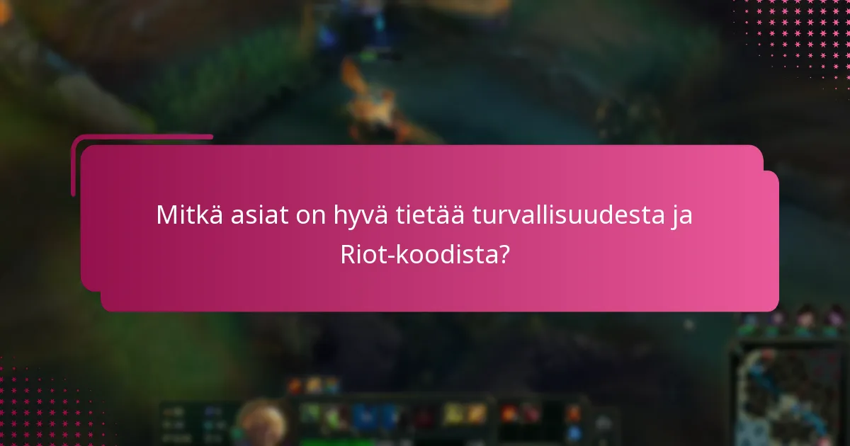 Mitkä asiat on hyvä tietää turvallisuudesta ja Riot-koodista?