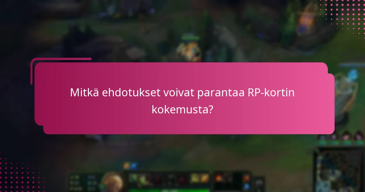 Mitkä ehdotukset voivat parantaa RP-kortin kokemusta?
