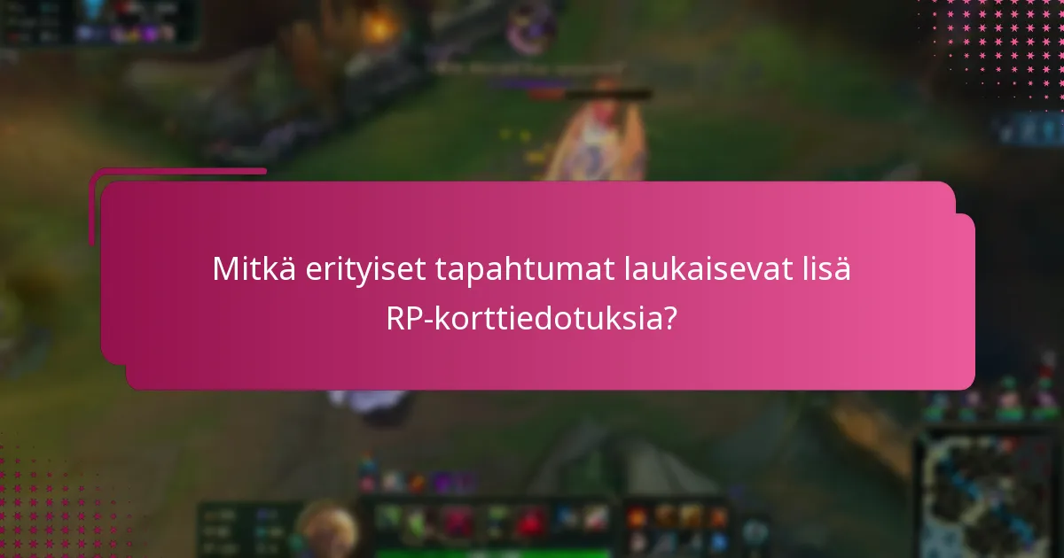 Mitkä erityiset tapahtumat laukaisevat lisä RP-korttiedotuksia?