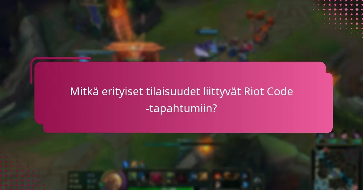 Mitkä erityiset tilaisuudet liittyvät Riot Code -tapahtumiin?