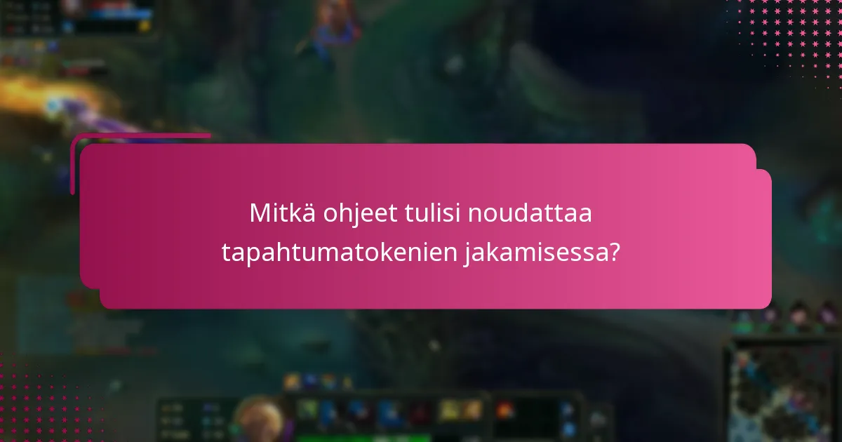 Mitkä ohjeet tulisi noudattaa tapahtumatokenien jakamisessa?