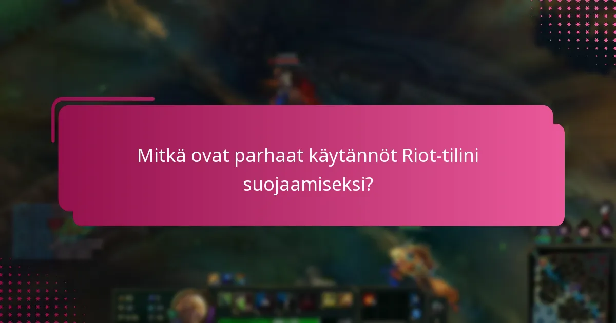 Mitkä ovat parhaat käytännöt Riot-tilini suojaamiseksi?