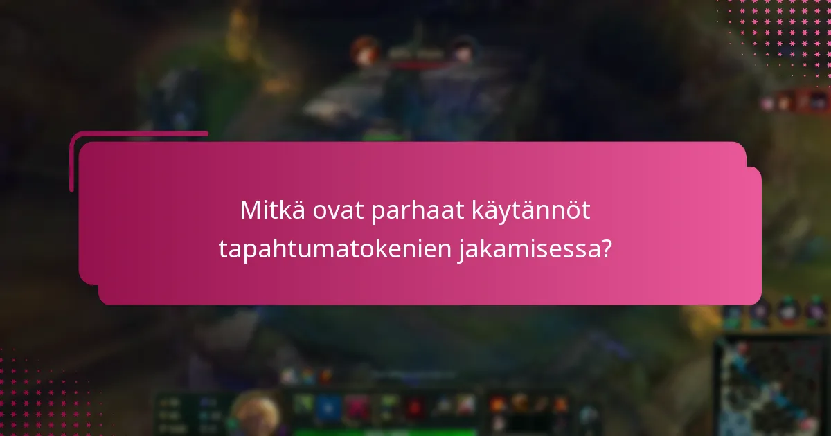 Mitkä ovat parhaat käytännöt tapahtumatokenien jakamisessa?
