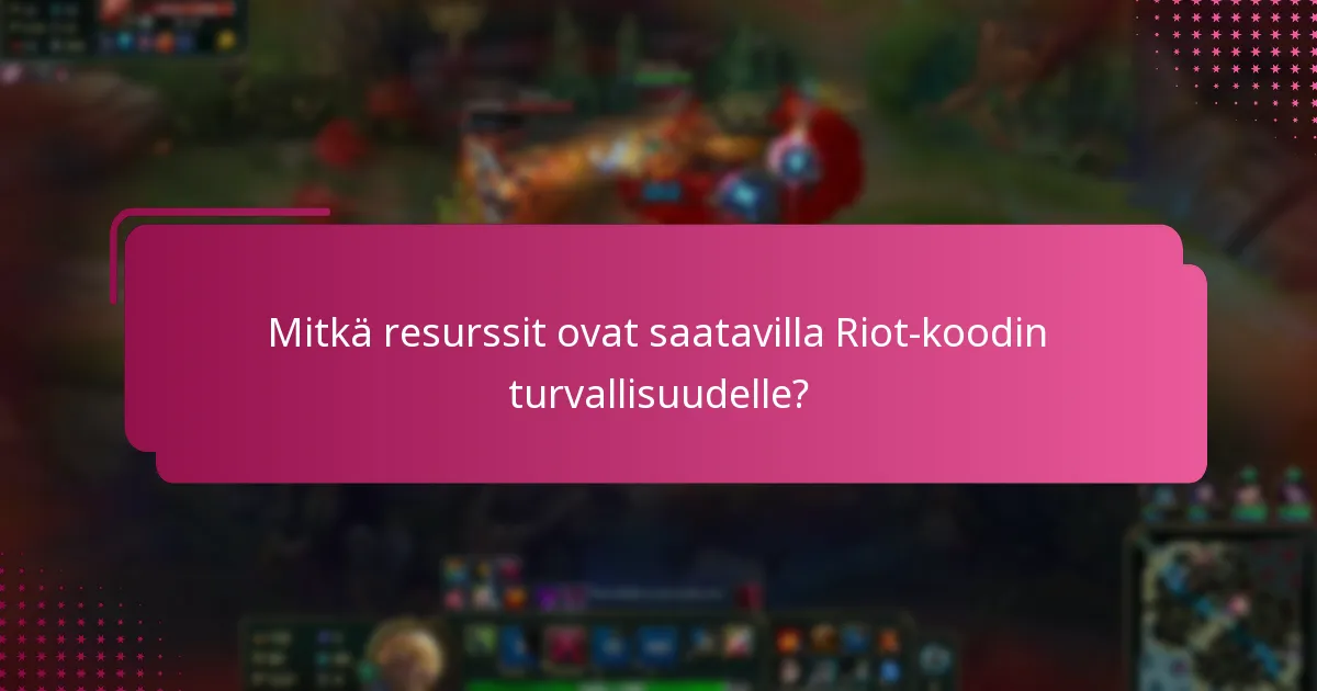 Mitkä resurssit ovat saatavilla Riot-koodin turvallisuudelle?